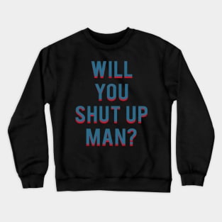 Will You Shut Up Man Crewneck Sweatshirt